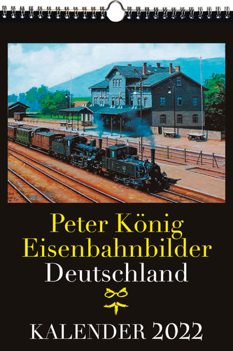 EISENBAHN KALENDER 2022: Peter König Eisenbahnbilder
